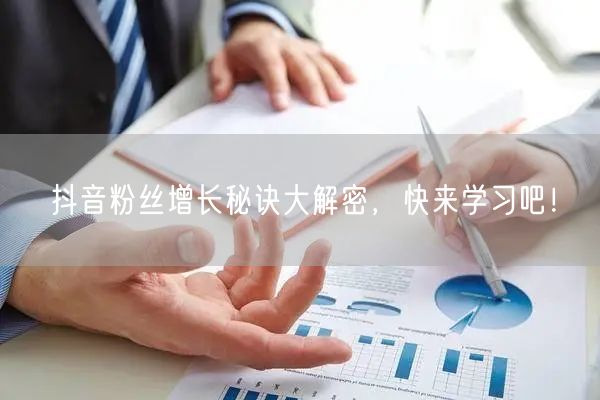 抖音粉丝增长秘诀大解密,快来学习吧!