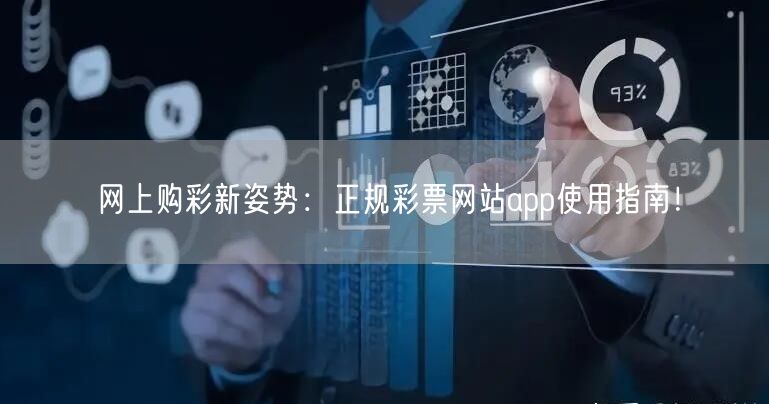 网上购彩新姿势:正规彩票网站app使用指南!