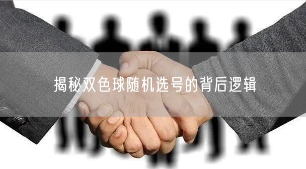 揭秘双色球随机选号的背后逻辑