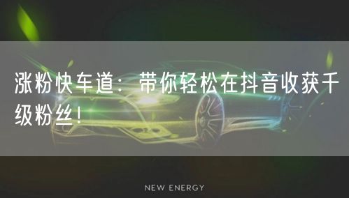 涨粉快车道:带你轻松在抖音收获千级粉丝!