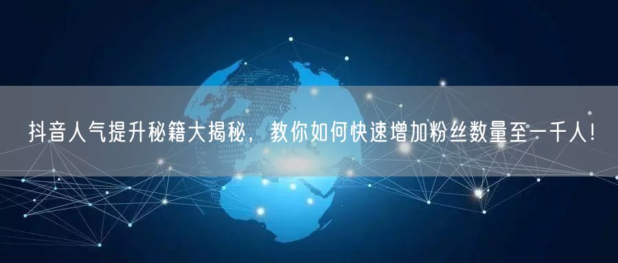 抖音人气提升秘籍大揭秘,教你如何快速增加粉丝数量至一千人!