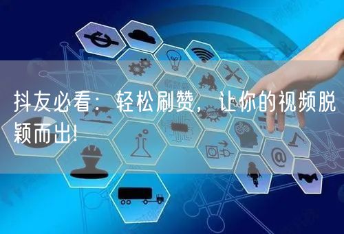 抖友必看:轻松刷赞,让你的视频脱颖而出!