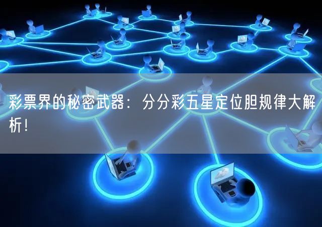 彩票界的秘密武器：分分彩五星定位胆规律大解析！