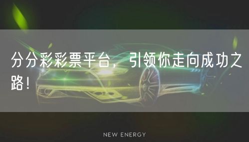 分分彩彩票平台,引领你走向成功之路!