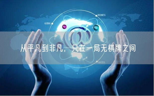 从平凡到非凡,只在一局无棋牌之间