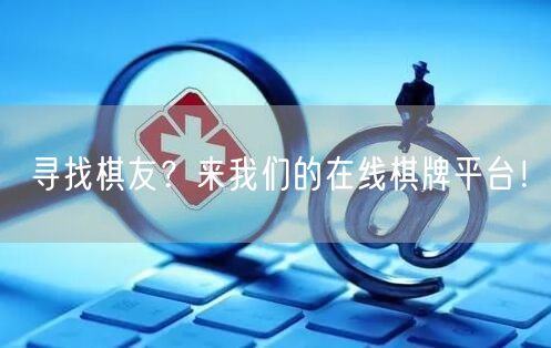 寻找棋友?来我们的在线棋牌平台!