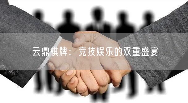 云鼎棋牌：竞技娱乐的双重盛宴