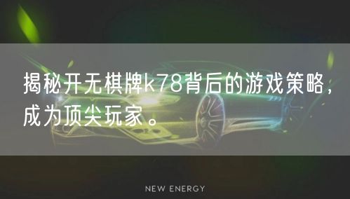 揭秘开无棋牌k78背后的游戏策略,成为顶尖玩家。