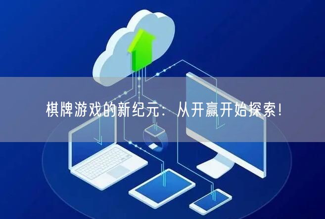 棋牌游戏的新纪元:从开赢开始探索!