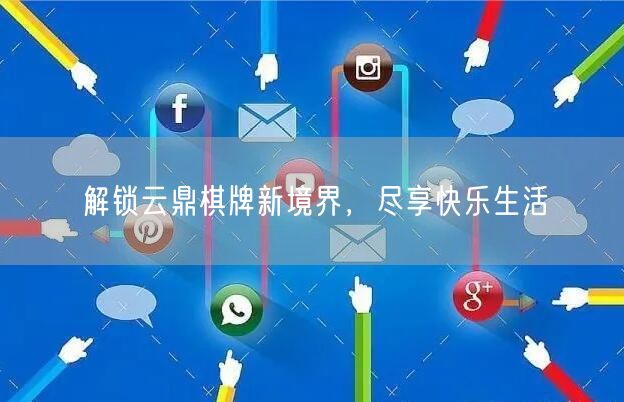 解锁云鼎棋牌新境界,尽享快乐生活